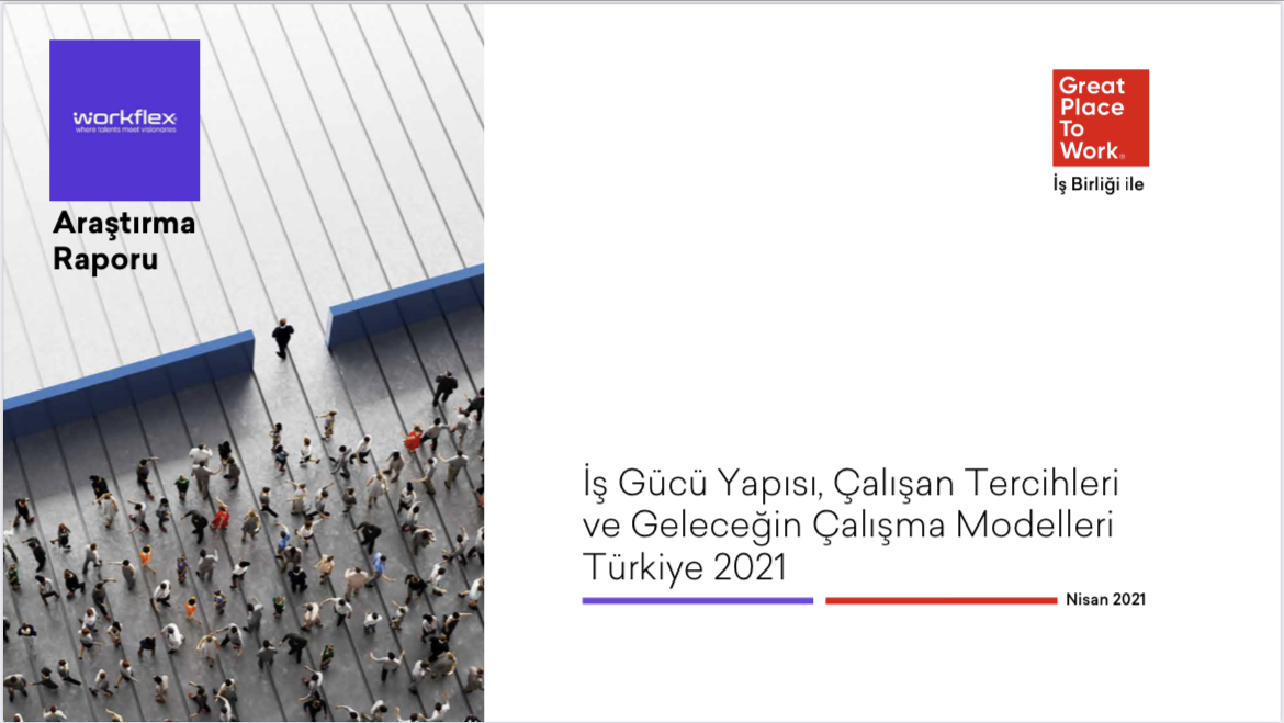 İş Gücü Yapısı, Çalışan Tercihleri ve Geleceğin Çalışma Modelleri Araştırma Raporu Türkiye 2021 